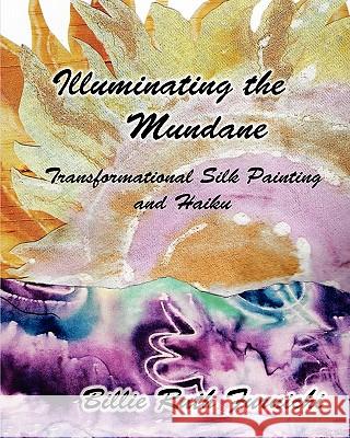 Illuminating the Mundane: Transformational Art and Haiku Billie Ruth Furuichi 9780984114054 River Sanctuary Publishing - książka