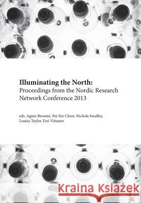 Illuminating the North: Proceedings from the Nordic Research Network Conference 2013 Agnes Broome Pei-Sze Chow Nichola Smalley 9781909408166 Norvik Press - książka