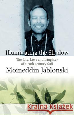 Illuminating the Shadow: The Life, Love and Laughter of a 20th century Sufi Douglas-Klotz, Neil 9781530006335 Createspace Independent Publishing Platform - książka