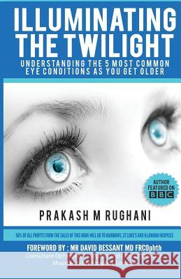 Illuminating the Twilight: Understanding The 5 Most Common Eye Conditions As You Get Older Rughani, Prakash M. 9781530063192 Createspace Independent Publishing Platform - książka