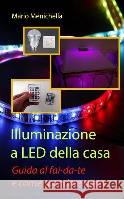 Illuminazione a LED della casa: Guida al fai-da-te e come spendere poco Menichella, Mario 9781508761242 Createspace - książka