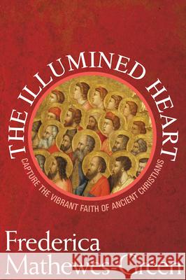 Illumined Heart: Capture the Vibrant Faith of the Ancient Christians Mathewes-Green, Frederica 9781557255532 Paraclete Press (MA) - książka