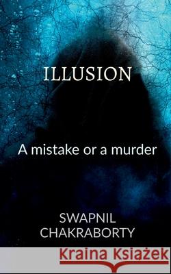 Illusion: A Mistake or a Murder Swapnil Chakraborty 9781684941360 Notion Press Media Pvt Ltd - książka