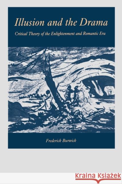 Illusion and the Drama: Critical Theory of the Enlightenment and Romantic Era Burwick, Frederick 9780271026237 Pennsylvania State University Press - książka