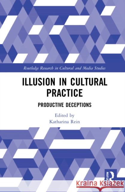 Illusion in Cultural Practice: Productive Deceptions Katharina Rein 9781032036304 Routledge - książka