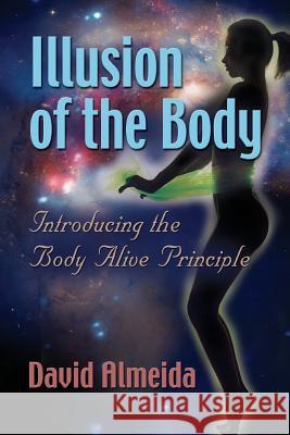 Illusion of the Body: Introducing the Body Alive Principle David Almeida 9780988831414 Mystic River Publishing - książka