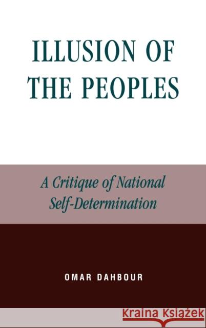 Illusion of the Peoples: A Critique of National Self-Determination Dahbour, Omar 9780739105245 Lexington Books - książka