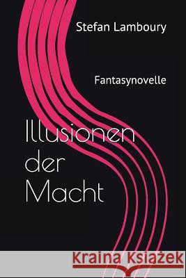 Illusionen Der Macht: Fantasynovelle Stefan Lamboury Stefan Lamboury 9781521104767 Independently Published - książka