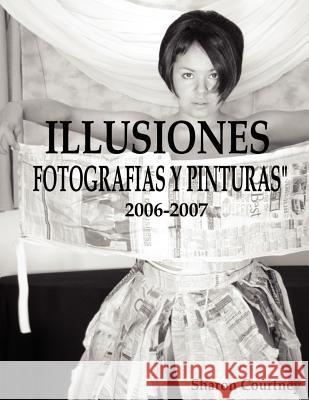 Illusiones Fotografia Y Pinturas 2006-2007 Courtney, Sharon 9781430314912 Lulu.com - książka