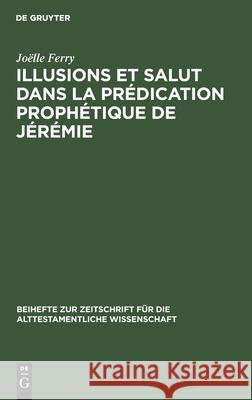 Illusions Et Salut Dans La Prédication Prophétique de Jérémie Ferry, Joëlle 9783110162394 De Gruyter - książka