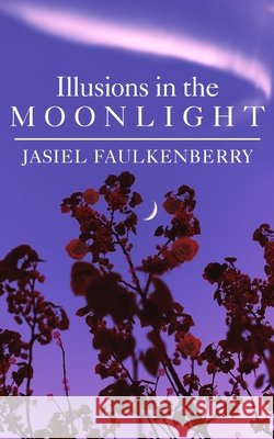 Illusions in the Moonlight Jasiel Faulkenberry 9781705947708 Independently Published - książka