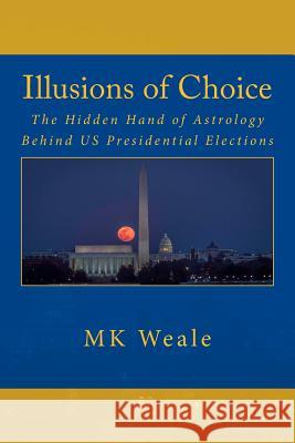 Illusions of Choice: The Hidden Hand of Astrology Behind US Presidential Elections Weale, M. K. 9780998991900 Epic Truth - książka