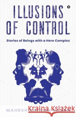 Illusions of Control: Stories of Beings with a Hero Complex Mahesh Ratnam Rajan 9781637146095 Notion Press - książka