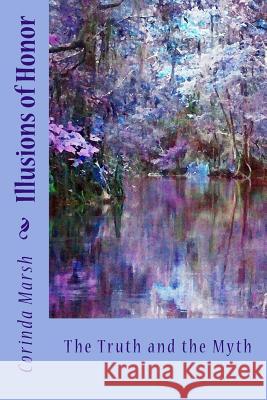 Illusions of Honor: The Truth and the Myth Dr Corinda Pitts Marsh 9781532706004 Createspace Independent Publishing Platform - książka