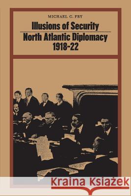 Illusions of Security: North Atlantic Diplomacy 1918-22 Michael Fry 9781487598822 University of Toronto Press, Scholarly Publis - książka