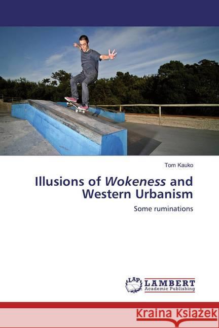 Illusions of Wokeness and Western Urbanism : Some ruminations Kauko, Tom 9786202517942 LAP Lambert Academic Publishing - książka