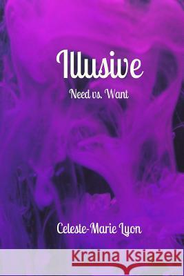 Illusive: Need Vs Want Celeste-Marie Lyon 9781723384912 Createspace Independent Publishing Platform - książka