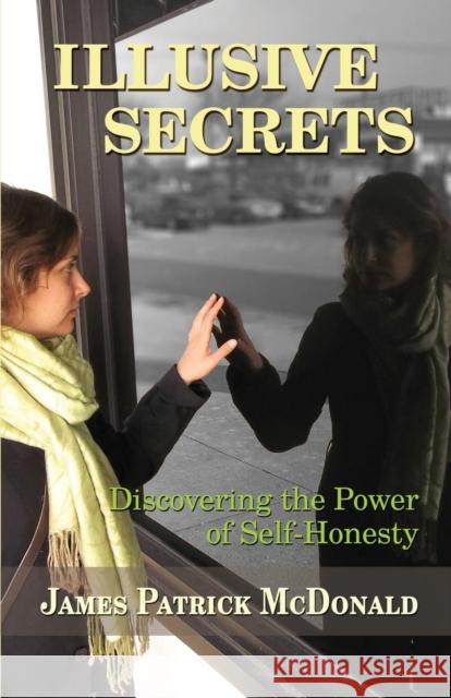 Illusive Secrets: Discovering the Power of Self-Honesty James Patrick McDonald 9781942899358 Telemachus Press, LLC - książka