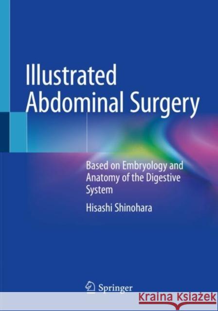 Illustrated Abdominal Surgery: Based on Embryology and Anatomy of the Digestive System Hisashi Shinohara 9789811517983 Springer - książka