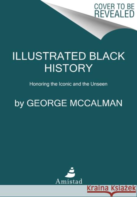 Illustrated Black History: Honoring the Iconic and the Unseen George McCalman 9780062913234 Amistad Press - książka