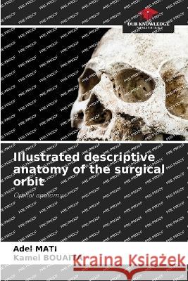 Illustrated descriptive anatomy of the surgical orbit Adel Mati Kamel Bouaita  9786206092209 Our Knowledge Publishing - książka