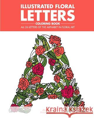 Illustrated Floral Letters Coloring Book: All 26 Letters of the Alphabet in Floral Art Philip J. Boelter Philip J. Boelter 9780692634271 Philip Boelter - książka