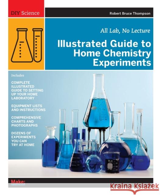 Illustrated Guide to Home Chemistry Experiments: All Lab, No Lecture Thompson, Robert Bruce 9780596514921 Make Books - książka