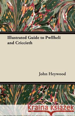 Illustrated Guide to Pwllheli and Criccieth John Heywood 9781447462477 Read Books - książka