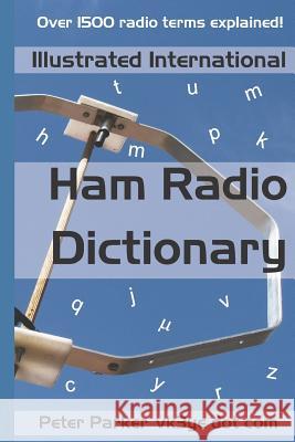 Illustrated International Ham Radio Dictionary: Over 1500 Radio Terms Explained! Peter Parker 9781793145505 Independently Published - książka