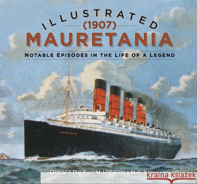 Illustrated Mauretania (1907): Notable Episodes in the Life of a Legend David Hutchings 9780750997157 The History Press Ltd - książka