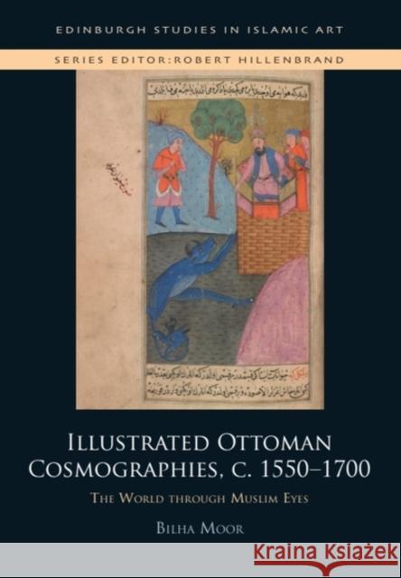 Illustrated Ottoman Cosmographies, C. 1550-1700: The World Through Muslim Eyes Bilha Moor 9781399543873 Edinburgh University Press - książka