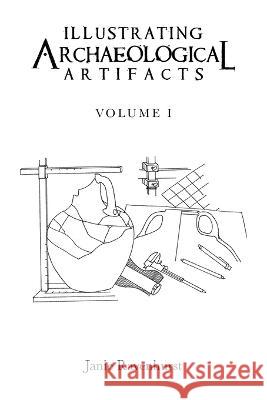 Illustrating Archaeological Artifacts: Volume 1 Janie Ravenhurst 9781669852872 Xlibris Us - książka