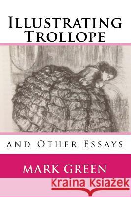 Illustrating Trollope: and Other Essays Green, Mark 9781976560743 Createspace Independent Publishing Platform - książka