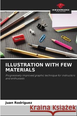 ILLUSTRATION WITH FEW MATERIALS Rodríguez, Juan 9783330514140 Our Knowledge Publishing - książka