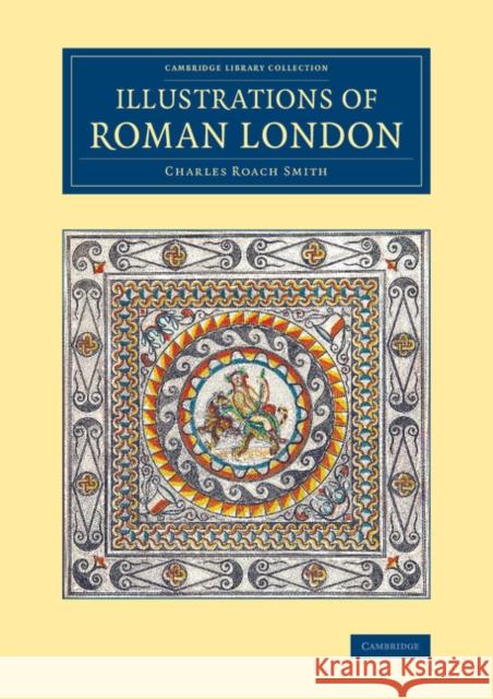 Illustrations of Roman London Charles Roach Smith   9781108081764 Cambridge University Press - książka