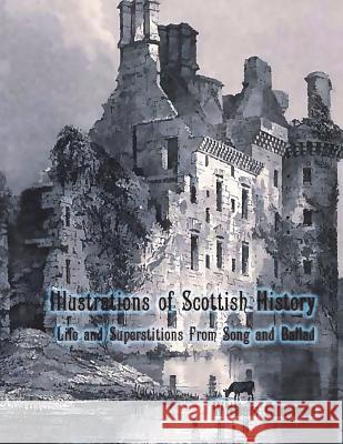 Illustrations of Scottish History: Life and Superstitions from Song and Ballad William Gunnyon Dahlia V. Nightly 9781721937813 Createspace Independent Publishing Platform - książka