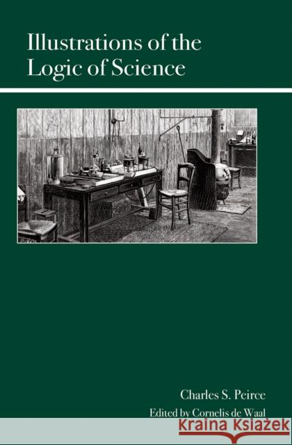 Illustrations of the Logic of Science Charles Sanders Peirce Cornelis Dewaal 9780812698497 Open Court Publishing Company - książka