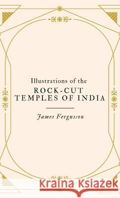 Illustrations of the ROCK-CUT TEMPLES OF INDIA James Fergusson   9789355275837 Maven Books - książka