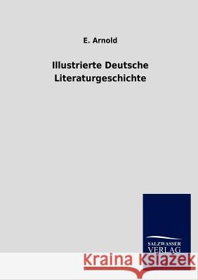 Illustrierte Deutsche Literaturgeschichte E. Arnold 9783846010860 Salzwasser-Verlag Gmbh - książka