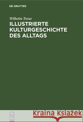 Illustrierte Kulturgeschichte Des Alltags Wilhelm Treue 9783486778885 Walter de Gruyter - książka