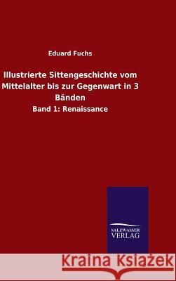 Illustrierte Sittengeschichte vom Mittelalter bis zur Gegenwart in 3 Bänden Fuchs, Eduard 9783846084052 Salzwasser-Verlag Gmbh - książka