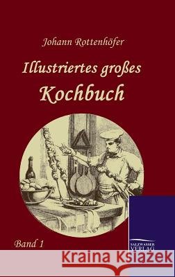 Illustriertes großes Kochbuch Rottenhöfer, Johann 9783861951551 Salzwasser-Verlag im Europäischen Hochschulve - książka