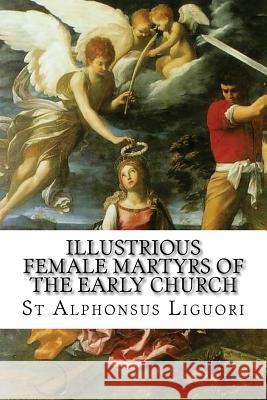 Illustrious Female Martyrs of the Early Church St Alphonsus Liguori Darrell Wright 9781543081350 Createspace Independent Publishing Platform - książka