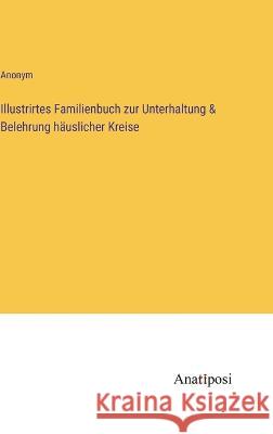 Illustrirtes Familienbuch zur Unterhaltung & Belehrung h?uslicher Kreise Anonym 9783382004637 Anatiposi Verlag - książka