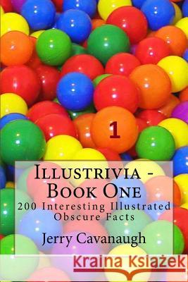 Illustrivia - Book One: 200 Interesting Illustrated Obscure Facts Jerry Cavanaugh 9781537531342 Createspace Independent Publishing Platform - książka