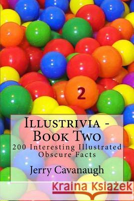 Illustrivia - Book Two: 200 Interesting Illustrated Obscure Facts Jerry Cavanaugh 9781537536514 Createspace Independent Publishing Platform - książka