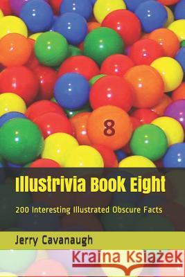 Illustrivia Book Eight: 200 Interesting Illustrated Obscure Facts Jerry Cavanaugh 9781792098024 Independently Published - książka
