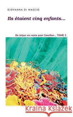 Ils étaient cinq enfants... Tome 3: De Jaipur en route pour Zanzibar... Di Mascio, Giovanna 9782322406968 Books on Demand - książka