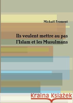 Ils veulent mettre au pas l'Islam et les Musulmans Mickael Froment 9780244882556 Lulu.com - książka