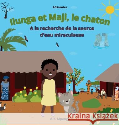 Ilunga et Maji, le chaton A la recherche de la source d'eau miraculeuse: Conte Africain - L'aventure d'une petite fille courageuse qui sauve son villa A. Y. Mpanga 9788397778757 A.Y. Mpanga - książka